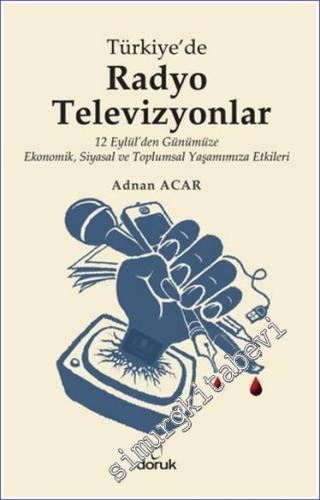 Türkiye'de Radyo Televizyonlar: 12 Eylül'den Günümüze Ekonomik, Siyasal ve Toplumsal Yaşamımıza Etkileri -        2015