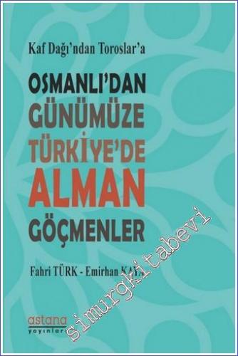 Kaf Dağı'ndan Toroslar'a Osmanlı'dan Günümüze Türkiye'de Alman Göçmenler -