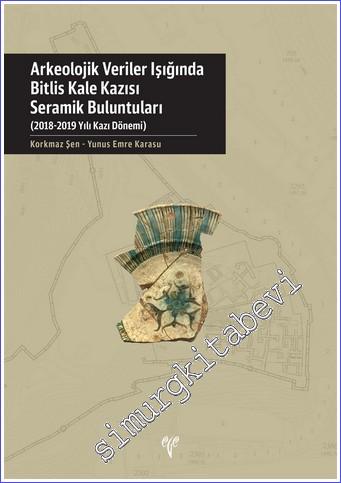 Arkeolojik Veriler Işığında Bitlis Kale Kazısı Seramik Buluntuları : (