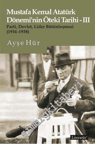 Mustafa Kemal Atatürk Dönemi'nin Öteki Tarihi 3 : Parti, Devlet, Lider