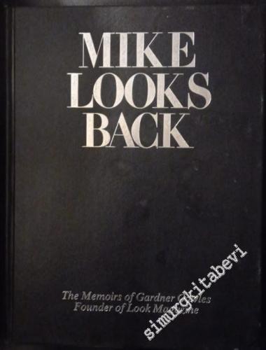 Mike Looks Back: The Memoirs of Gardner Cowles, Founder of Look Magazi