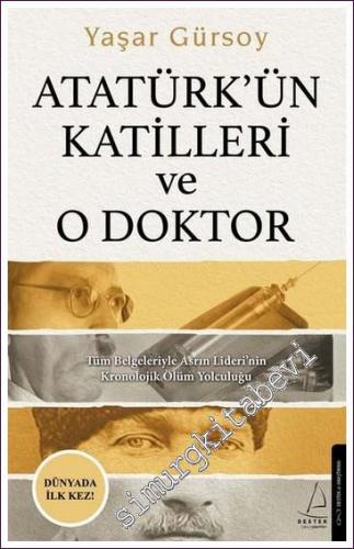 Atatürk'ün Katilleri ve O Doktor Tüm Belgeleriyle Asrın Lideri'nin Kronolojik Ölüm Yolculuğu -        2022