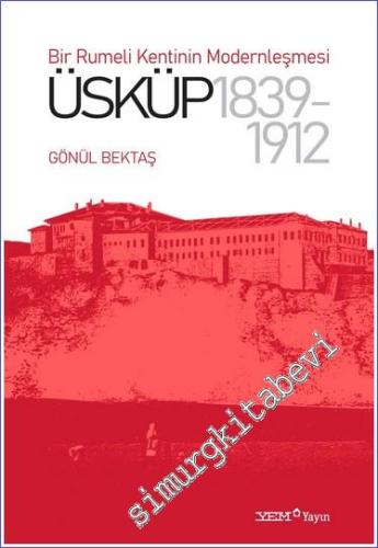 Bir Rumeli Kentinin Modernleşmesi - Üsküp 1839 - 1912 - 2023