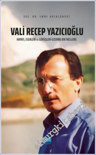 Vali Recep Yazıcıoğlu: Hayatı Eserleri ve Görüşleri Üzerine Bir İncele
