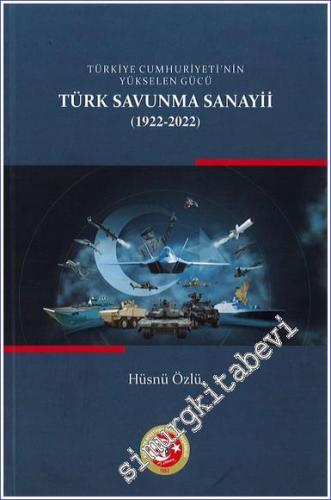 Türkiye Cumhuriyetinin Yükselen Gücü Türk Savunma Sanayii (1922 - 2022