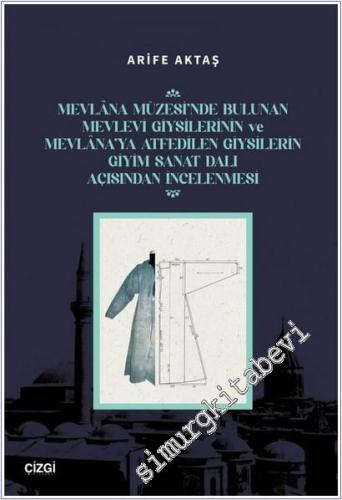 Mevlana Müzesinde Bulunan Mevlevi Giysilerinin ve Mevlana'ya Atfedilen Giysilerin Giyim Sanat Dalı Açısından İncelenme -        2025