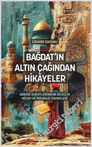 Bağdat'ın Altın Çağından Hikâyeler: Abbâsî Saraylarından Bilgelik, Mizah ve İnsanlık Sahneleri -        2025