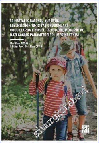 12 Haftalik Batonlu Yürüyüş Egzersizinin 10-12 Yaş Grubundaki Çocuklarda Fiziksel, Fizyolojik, Motorik ve Bazi Sağlik Parametreleri Üzerine Etkisi -        2023