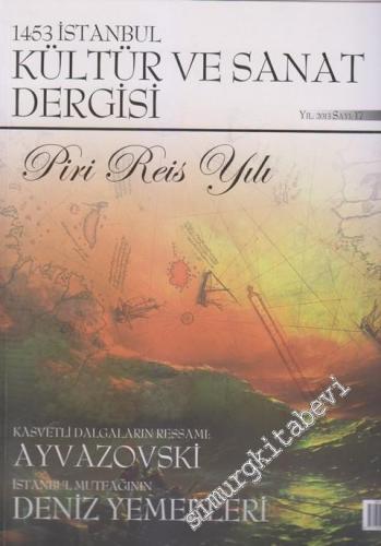 1453 İstanbul Kültür ve Sanat Dergisi - Piri Reis Yılı - Dosya: Kasvetli Dalgaların Ressamı: Ayvazovski - İstanbul Mutfağının Deniz Yemekleri - Sayı: 17      Ocak