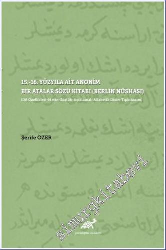 15. - 16. Yüzyıla Ait Anonim Bir Atalar Sözü Kitabı (Berlin Nüshası) : Dil Özellikleri Metin Sözlük Açıklamalı Alfabetik Dizin Tıpkıbasım -        2021