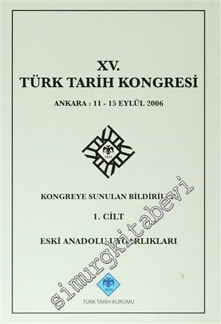 15. Türk Tarih Kongresi - 1. Cilt Eski Anadolu Uygarlıkları : Ankara: 11 - 15 Eylül 2006 Kongreye Sunulan Bildiriler -