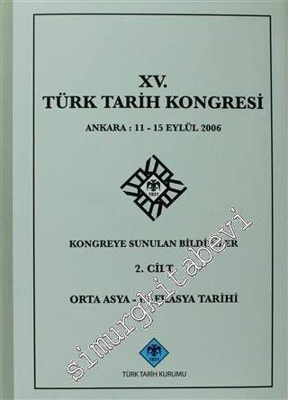 15. Türk Tarih Kongresi 2. Cilt Orta Asya - Kafkasya Tarihi : Ankara: 11 - 15 Eylül 2006 Kongreye Sunulan Bildiriler -