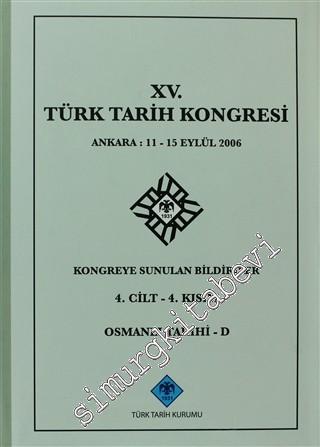15. Türk Tarih Kongresi 4. Cilt - 4. Kısım, Osmanlı Tarihi - D Ankara : 11 - 15 Eylül 2006 Kongreye Sunulan Bildiriler -