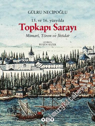 15. ve 16. Yüzyıllarda Topkapı Sarayı: Mimari Tören ve İktidar CİLTLİ -