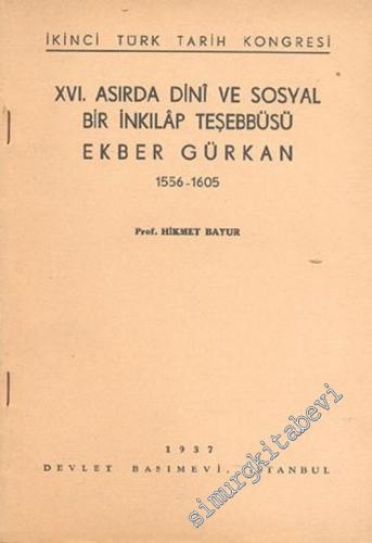 16. Asırda Dini ve Sosyal Bir İnkılap Teşebbüsü Ekber Gürkan, 1556 - 1605 ( İkinci Türk Tarih Kongresi ) -        1937