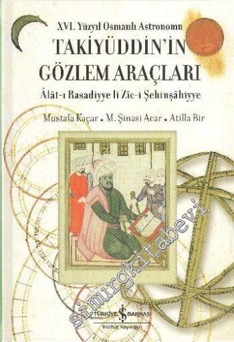 16. Yüzyıl Osmanlı Astronomu Takiyüddin'in Gözlem Araçları: Alat-ı Rasadiyye li Zic-i Şehinşahiyye -
