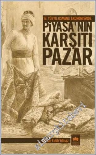 16. Yüzyıl Osmanlı Ekonomisinde Piyasa'nın Karşıtı Pazar -