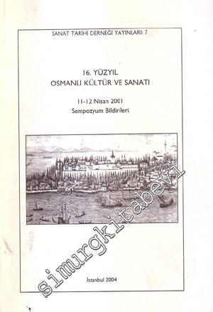 16. Yüzyıl Osmanlı Kültür ve Sanatı: Sempozyum Bildirileri 11 - 12 Nisan 2001 -