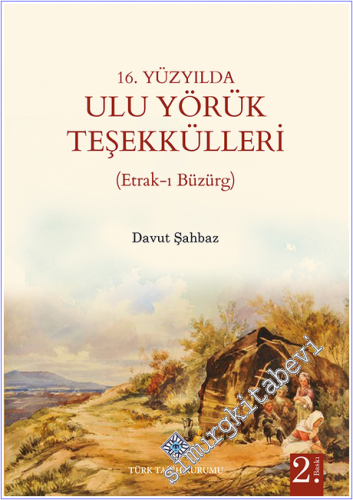 16. Yüzyılda Ulu Yörük Teşekkülleri (Etrak-ı Büzürg)
