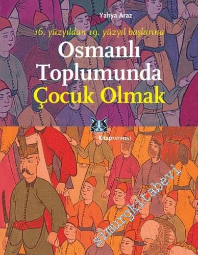 16. Yüzyıldan 19. Yüzyıl Başlarına Osmanlı Toplumunda Çocuk Olmak -        2022