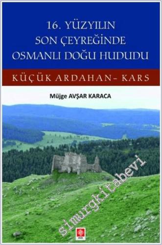 16. Yüzyılın Son Çeyreğinde Osmanlı Doğu Hududu Küçük Ardahan - Kars -        2024