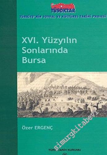 16. Yüzyılın Sonlarında Bursa: Yerleşimi, Yönetimi, Ekonomik ve Sosyal Durumu Üzerine Bir Araştırma -        2006