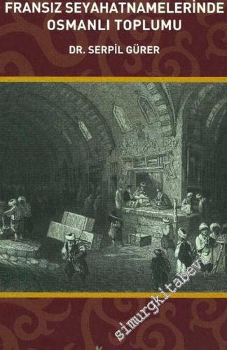 17. - 18. ve 19. Yüzyıllarda Fransız Seyahatnamelerinde Osmanlı Toplumu -        2013