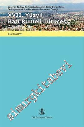 17. Yüzyıl Batı Rumeli Türkçesi Ağızları: Yaşayan Türkiye Türkçesi Ağızlarının Tarihî Dönemlerini Belirleyebilmek İçin Bir Yöntem Denemesi Örneği -        2017