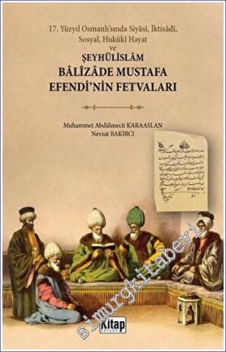 17. Yüzyıl Osmanlı'sında Siyasi, İktisadi, Sosyal, Hukuki Hayat ve Şeyhülislam Balizade Mustafa Efendi'nin Fetvaları -        2023