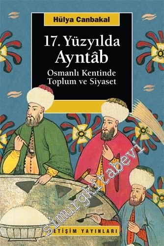 17. Yüzyılda Ayntab: Osmanlı Kentinde Toplum ve Siyaset