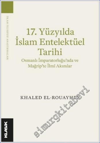 17. Yüzyılda İslam Entelektüel Tarihi Osmanlı İmparatorluğu'nda ve Mağ