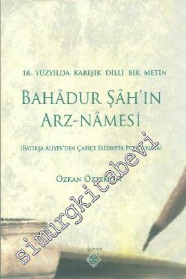 18. Yüzyılda Karışık Dilli Bir Metin Bahâdur Şâh'ın Arz-Namesi: Batırş