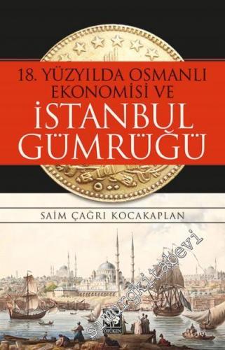 18. Yüzyılda Osmanlı Ekonomisi ve İstanbul Gümrüğü -        2017