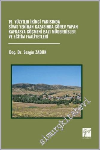 19. Yüzyılın İkinci Yarısında Sivas Yenihan Kazasında Görev Yapan Kafkasya Göçmeni Bazı Müderrisler ve Eğitim Faaliyetleri -        2025