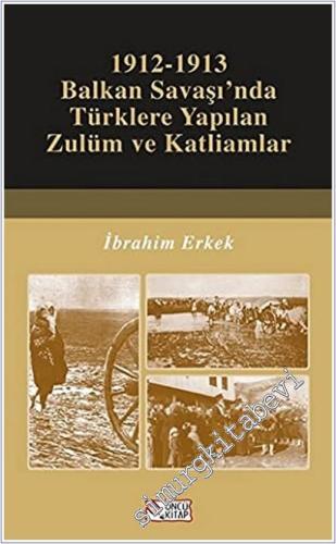 1912 - 1913 Balkan Savaşı'nda Türklere Yapılan Zulüm ve Katliamlar -        2019