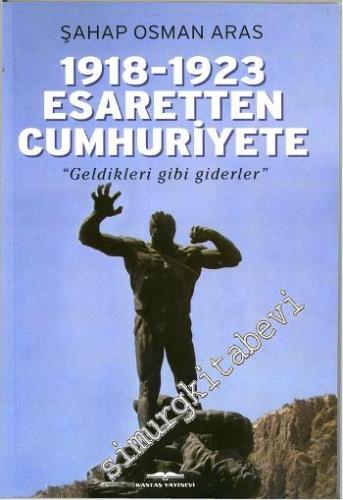 1918 - 1923 Esaretten Cumhuriyete: Geldikleri Gibi Giderler -