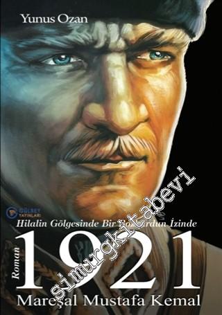 1921 Mareşal Mustafa Kemal - Hilalin Gölgesinde Bir Bozkurdun İzinde -
