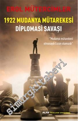 1922 Mudanya Mütarekesi Diplomasi Savaşı: “Mudanya Mütarekesi Olmasaydı Lozan Olmazdı” -        2013