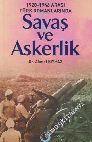 1928 - 1946 Arası Türk Romanlarında Savaş ve Askerlik -