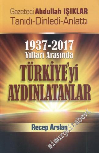 1937 - 2017 Yılları Arasında Türkiye'yi Aydınlatanlar - Gazeteci Abdullah Işıklar Tanıdı, Dinledi, Anlattı -        2017