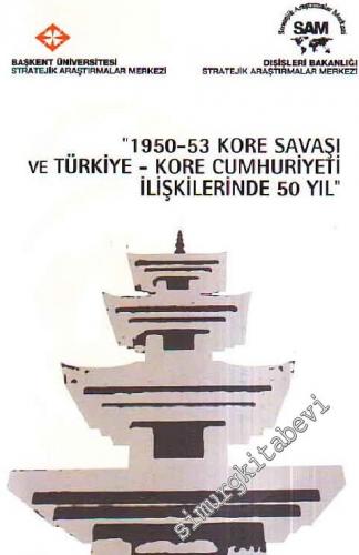 1950 - 1953 Kore Savaşı ve Türkiye - Kore Cumhuriyeti İlişkilerinde 50 Yıl -