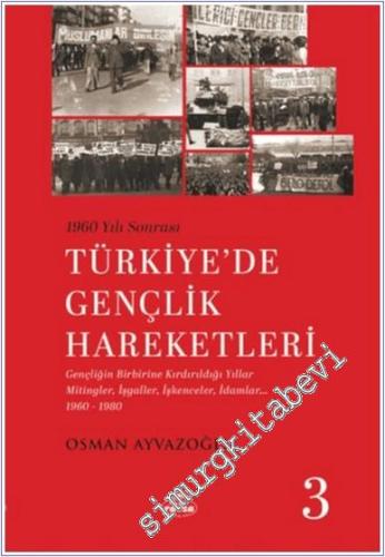 1960 Yılı Sonrası Türkiye'de Gençlik Hareketleri 3 : Gençliğin Birbirine Kırdırıldığı Yıllar Mitingler İşgaller İşkenceler İdamlar (1960-1980) -        2024