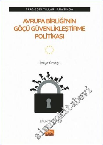 1990-2015 Yılları Arasında Avrupa Birliği'nin Göçü Güvenlikleştirme Politikası: İtalya Örneği -        2023
