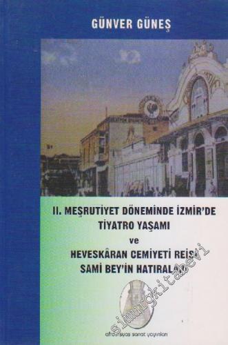2. Meşrutiyet Döneminde İzmir'de Tiyatro Yaşamı ve Heveskâran Cemiyeti Reisi Sami Bey'in Haıraları -