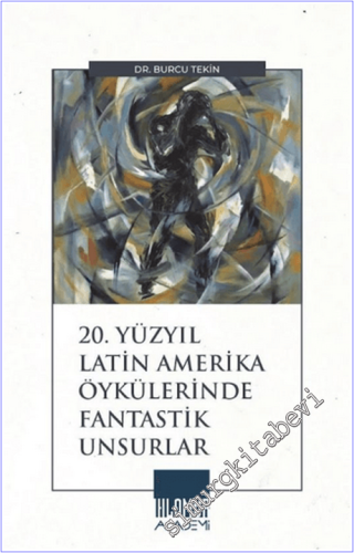 20. Yüzyıl Latin Amerika Öykülerinde Fantastik Unsurlar -