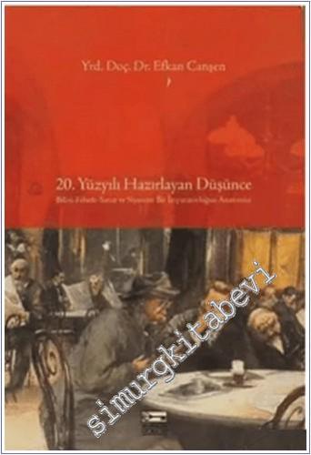 20. Yüzyılı Hazırlayan Düşünce: Bilim Felsefe Sanat ve Siyasette Bir İmparatorluğun Anatomisi -