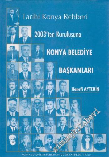 2003'ten Kuruluşuna Konya Belediye Başkanları: Tarihi Konya Rehberi Cİ