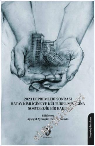 2023 Depremleri Sonrası Hatay Kimliğine ve Kültürel Mirasına Sosyolojik Bir Bakış -        2024