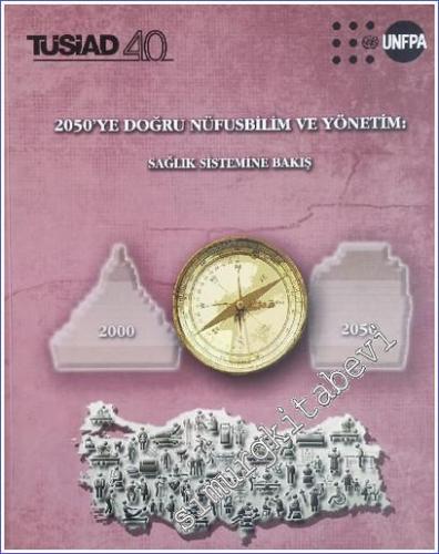 2050'ye Doğru Nüfusbilim ve Yönetim: Sağlık Sistemine Bir Bakış 2000 - 2050 -        2012