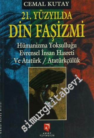 21. Yüzyılda Din Faşizmi: Hümanizma Yoksulluğu Evrensel İnsan Hasreti ve Atatürk / Atatürkçülük -        2000